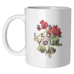 Ceramic Mug (Gloss Finish) "Baby, I Love Your Way"