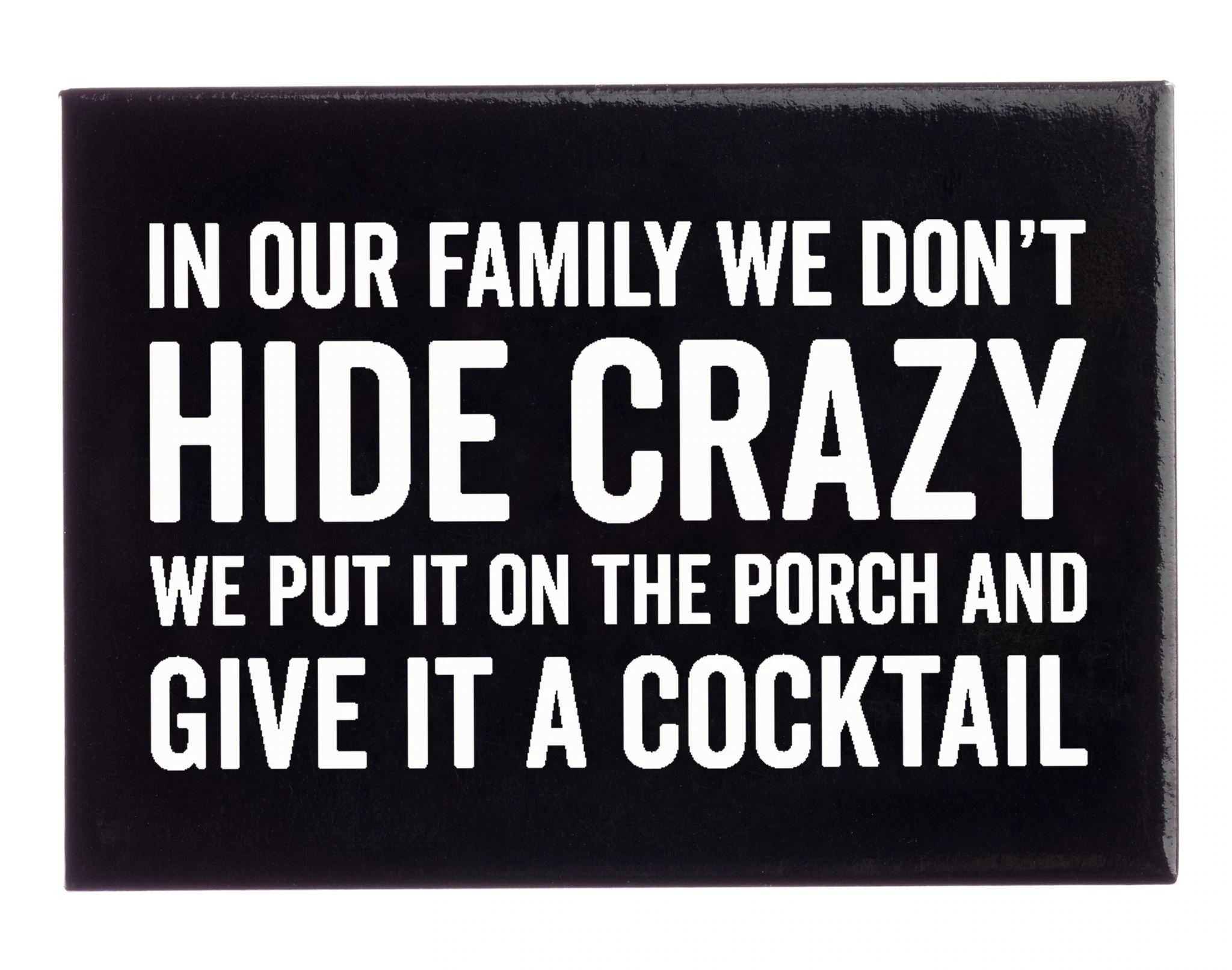 In Our Family We Don't Hide Crazy. We Put It On The Porch And Give It A Cocktail fridge magnet